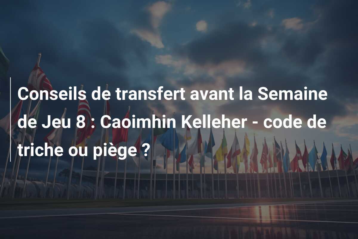 Conseils de transfert avant la Semaine de Jeu 8 : Caoimhin Kelleher - code de triche ou piège ?