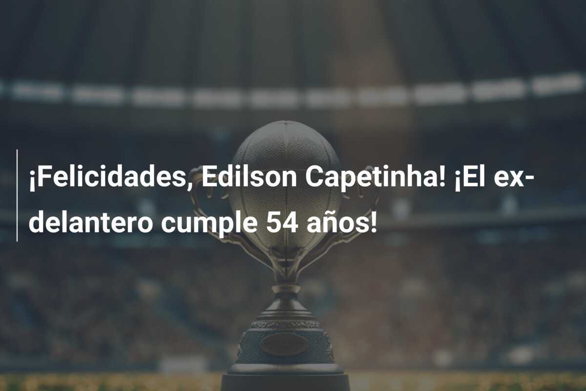 ¡Felicidades, Edilson Capetinha! ¡El ex-delantero cumple 54 años!