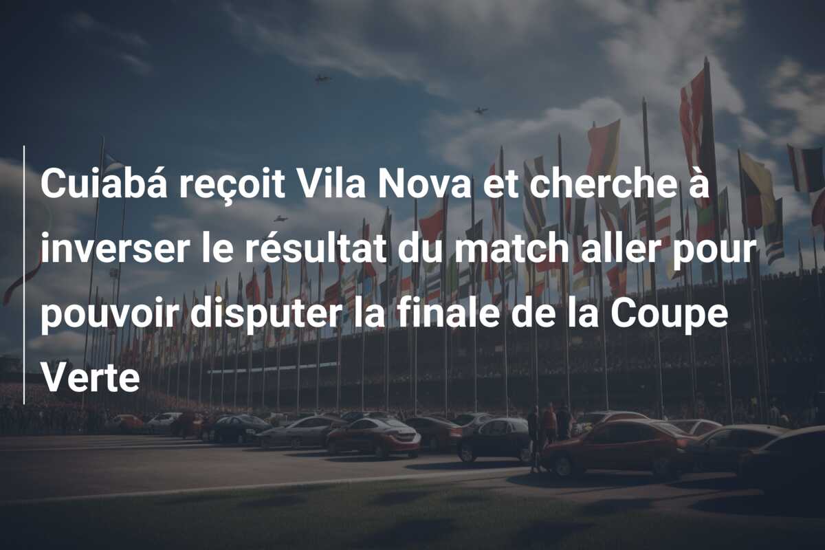 Cuiabá reçoit Vila Nova et cherche à inverser le résultat du match aller pour pouvoir disputer la finale de la Coupe Verte
