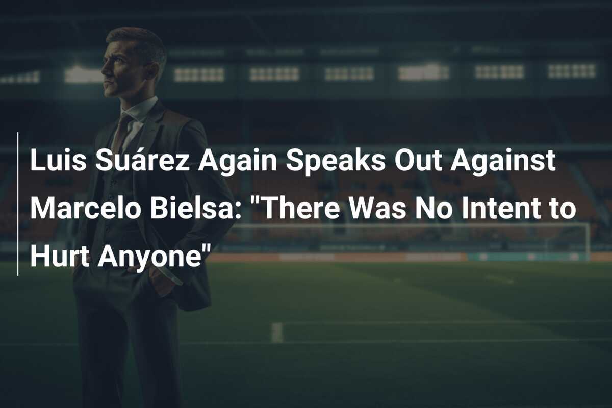 Luis Suárez s'exprime à nouveau contre Marcelo Bielsa "Il n'y avait