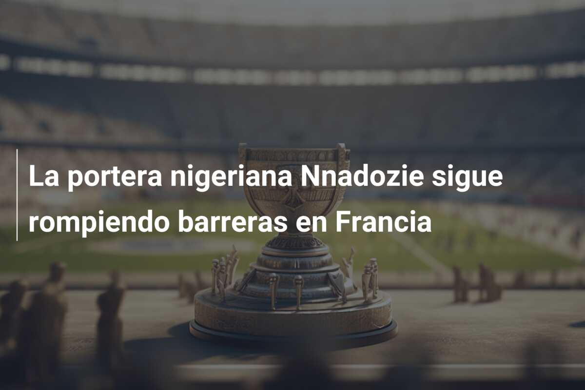 La portera nigeriana Nnadozie sigue rompiendo barreras en Francia