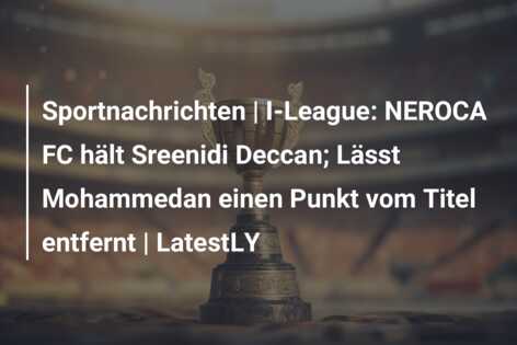 Sportnachrichten | I-League: NEROCA FC hält Sreenidi Deccan; Lässt Mohammedan einen Punkt vom Titel entfernt | LatestLY