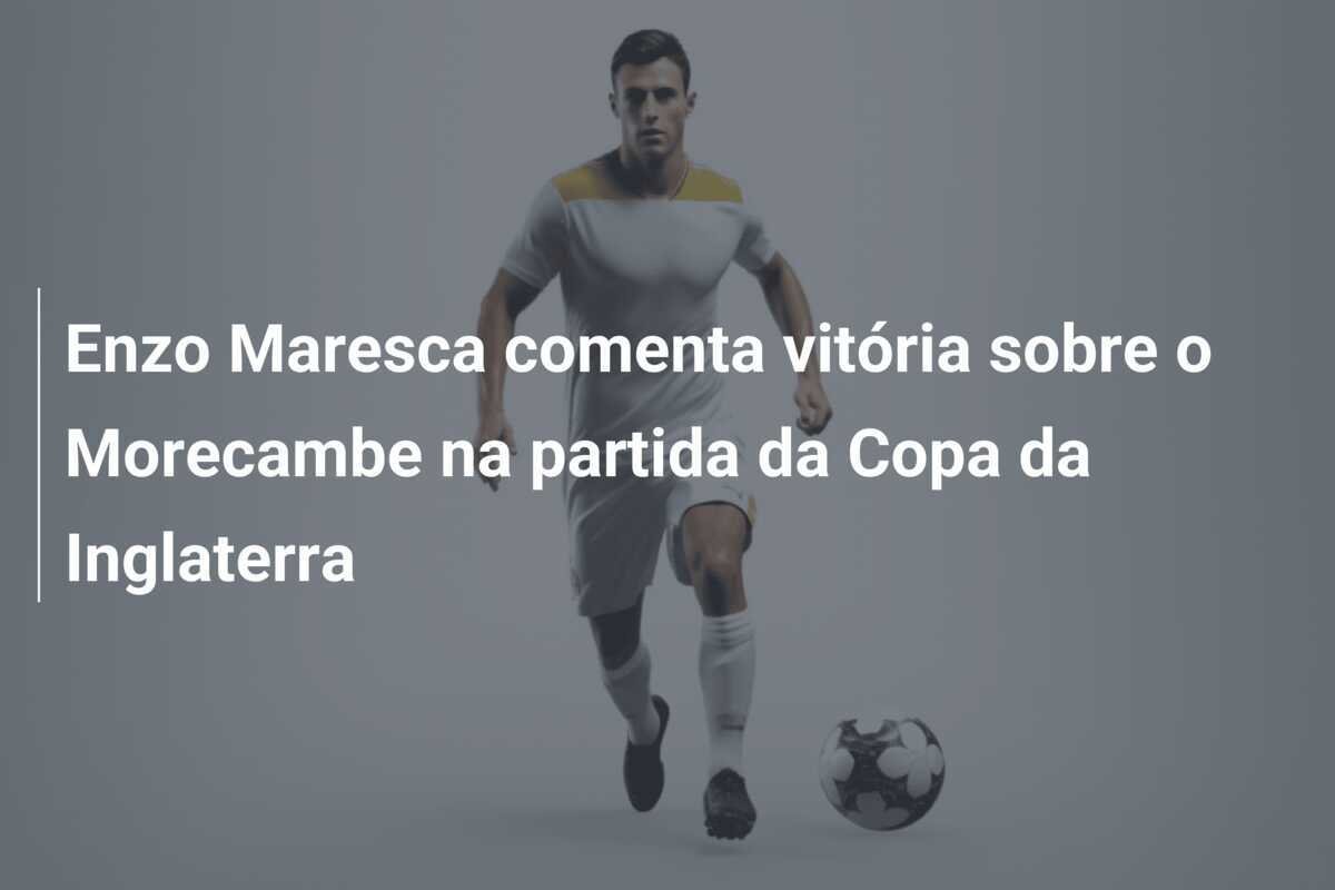 Enzo Maresca comenta vitória sobre o Morecambe na partida da Copa da Inglaterra