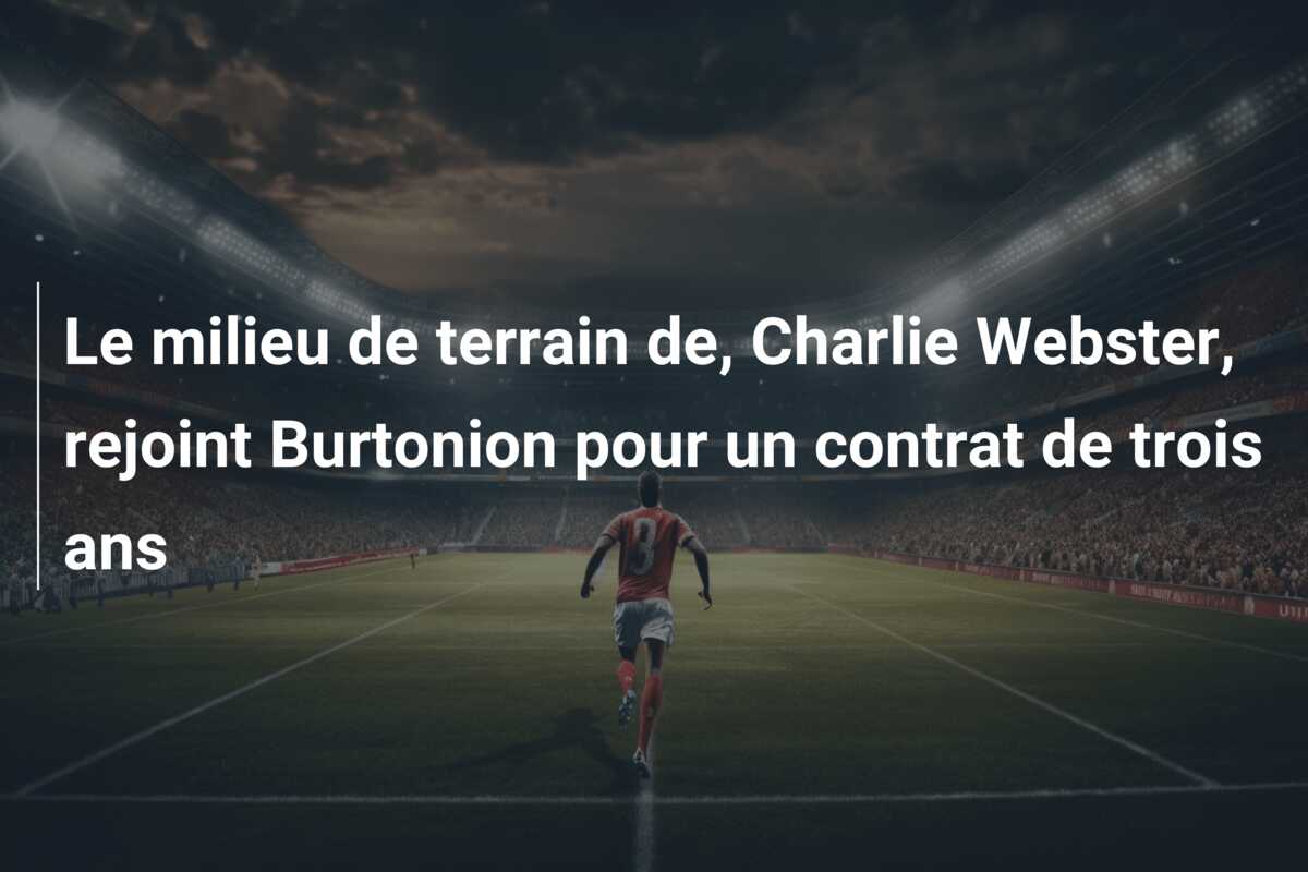 Le milieu de terrain de, Charlie Webster, rejoint Burtonion pour un contrat de trois ans