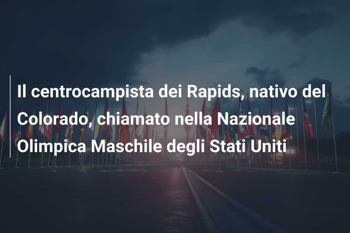 Il centrocampista dei Rapids, nativo del Colorado, chiamato nella Nazionale Olimpica Maschile degli Stati Uniti