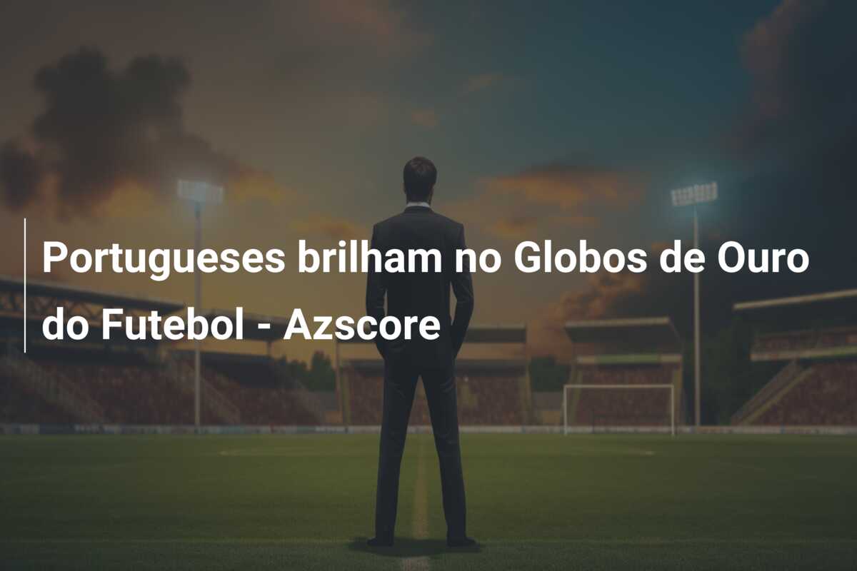 Portugueses brilham no Globos de Ouro do Futebol – Azscore