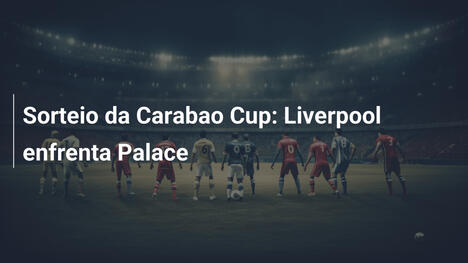 Sorteio da Carabao Cup: Liverpool enfrenta Palace