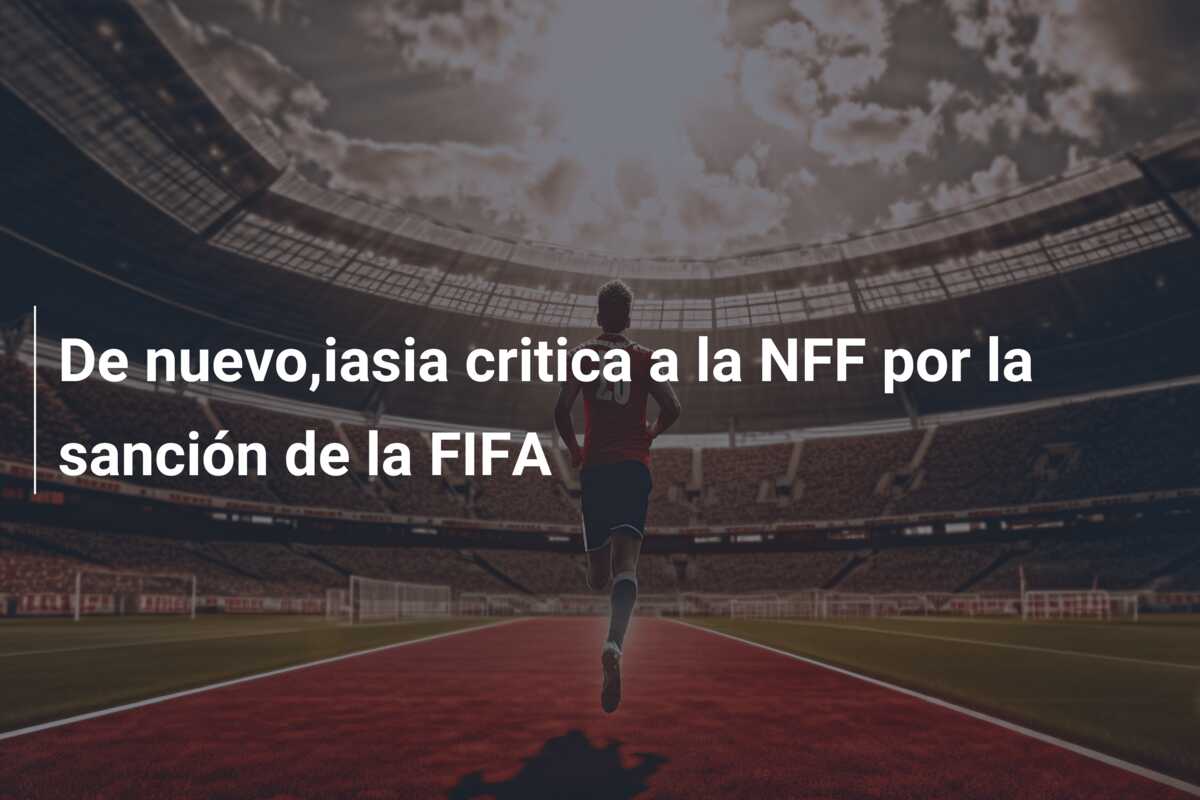 De nuevo,iasia critica a la NFF por la sanción de la FIFA