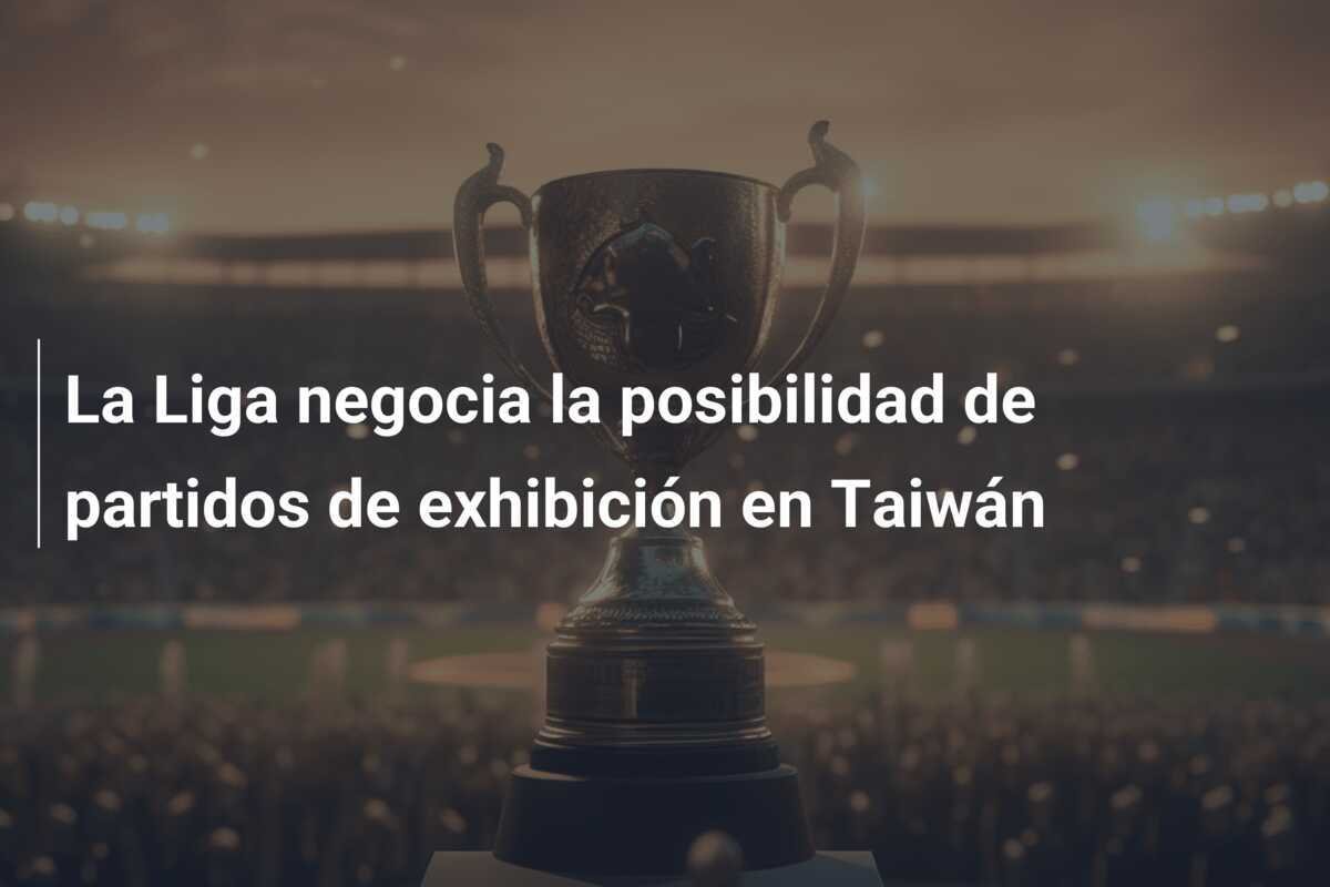 La Liga negocia la posibilidad de partidos de exhibición en Taiwán