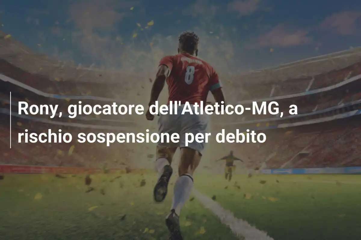 Rony, giocatore dell'Atletico-MG, a rischio sospensione per debito