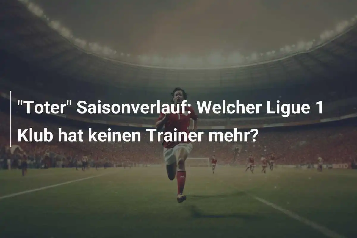 "Toter" Saisonverlauf: Welcher Ligue 1 Klub hat keinen Trainer mehr?