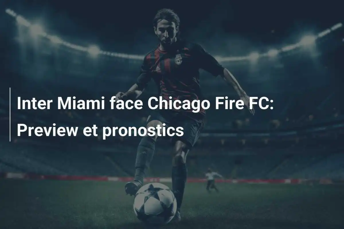 Inter Miami face Chicago Fire FC: Preview et pronostics