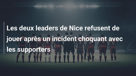 Les deux leaders de Nice refusent de jouer après un incident choquant avec les supporters