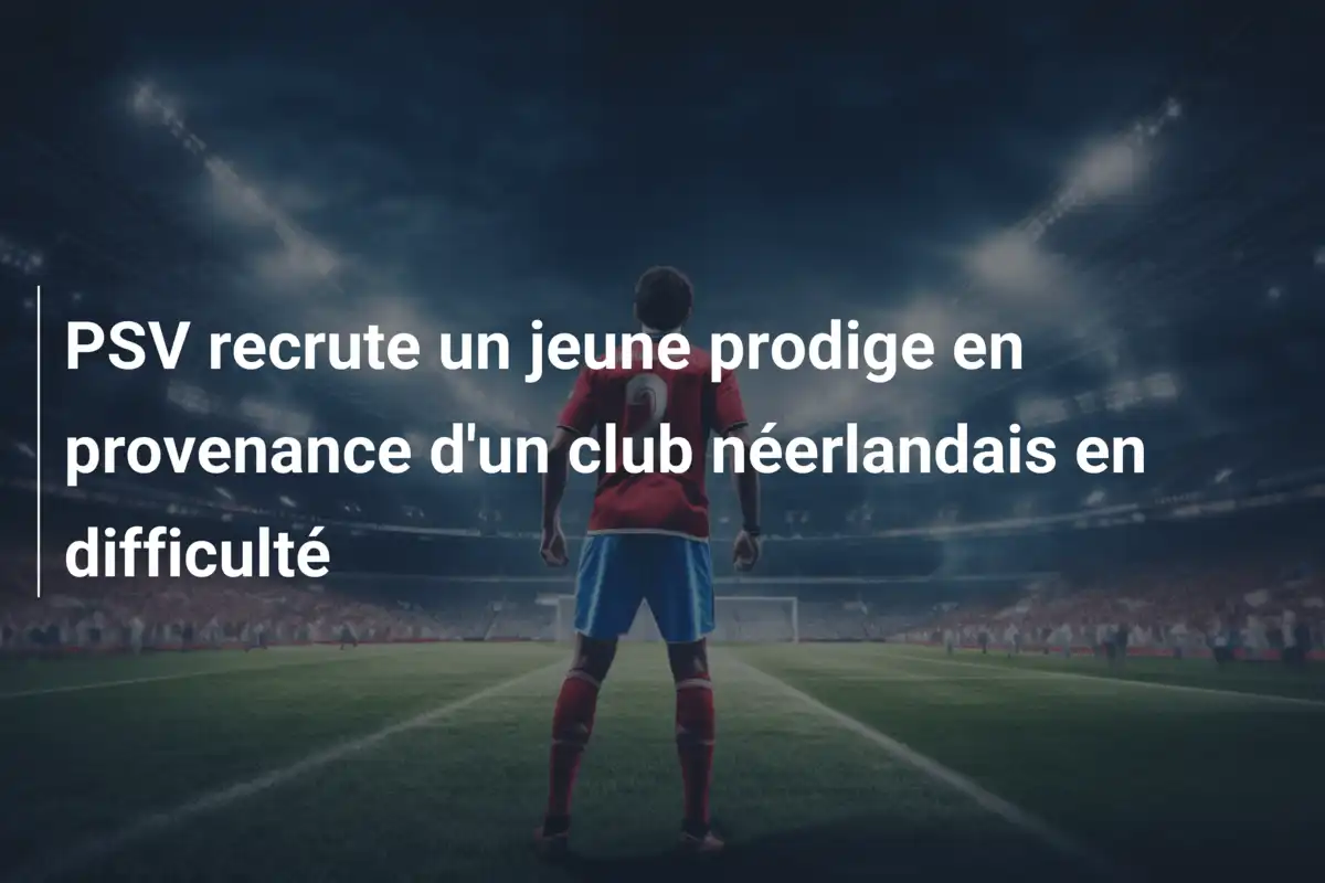 PSV recrute un jeune prodige en provenance d'un club néerlandais en difficulté