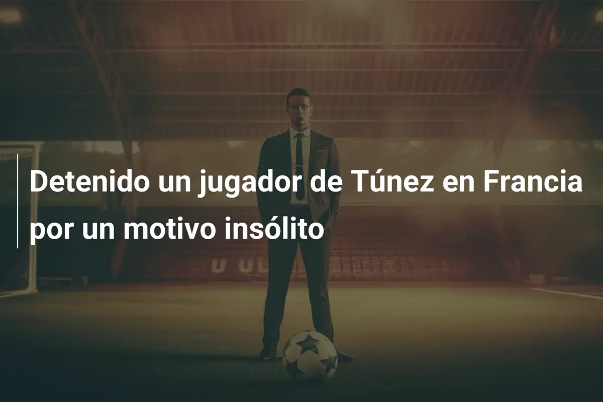 Detenido un jugador de Túnez en Francia por un motivo insólito