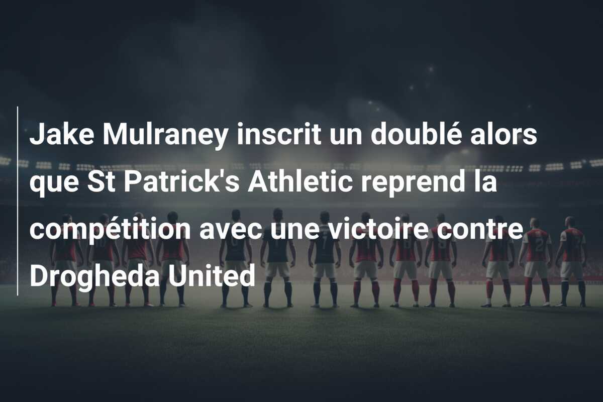 Jake Mulraney inscrit un doublé alors que St Patrick’s Athletic reprend la compétition avec une victoire contre Drogheda United