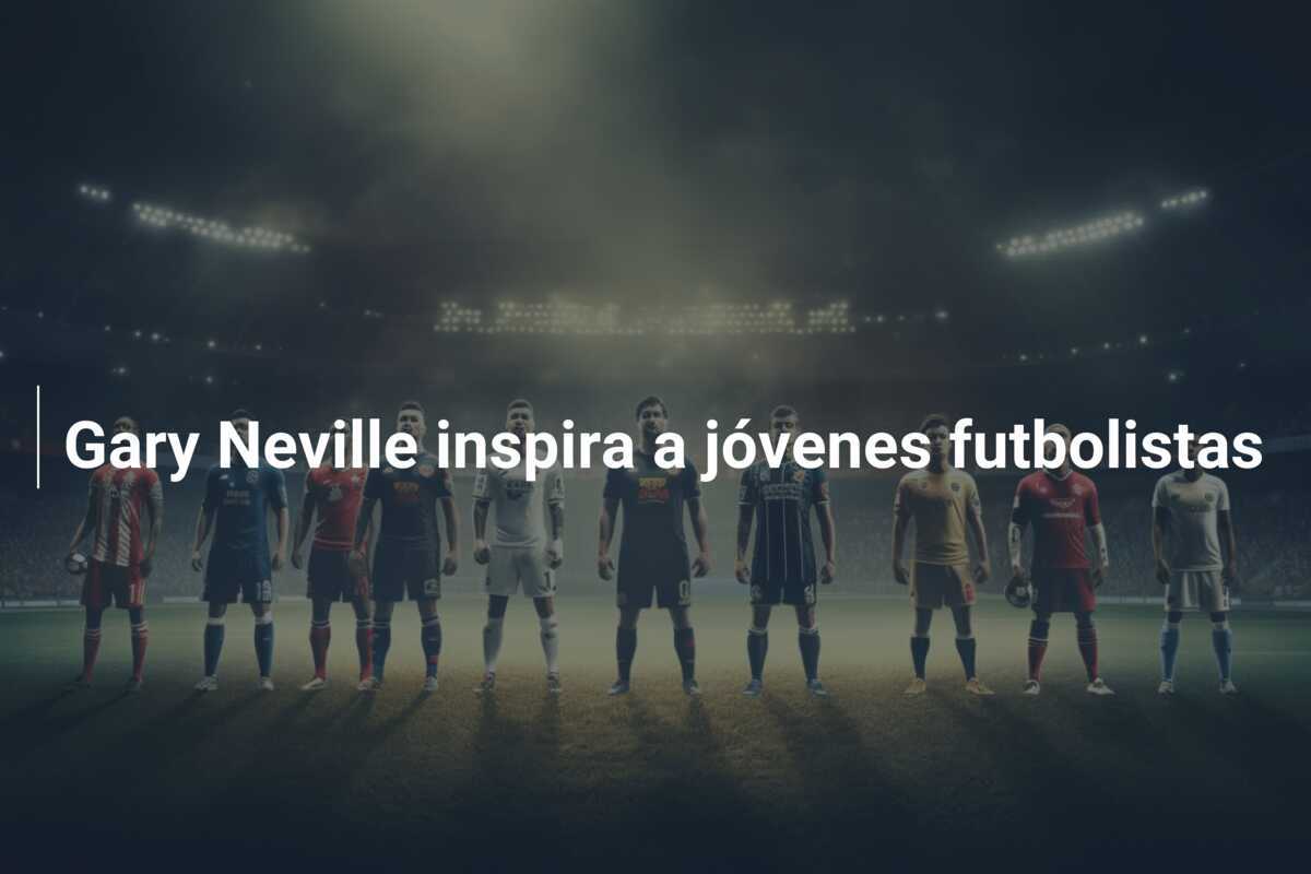 Gary Neville inspira a jóvenes futbolistas