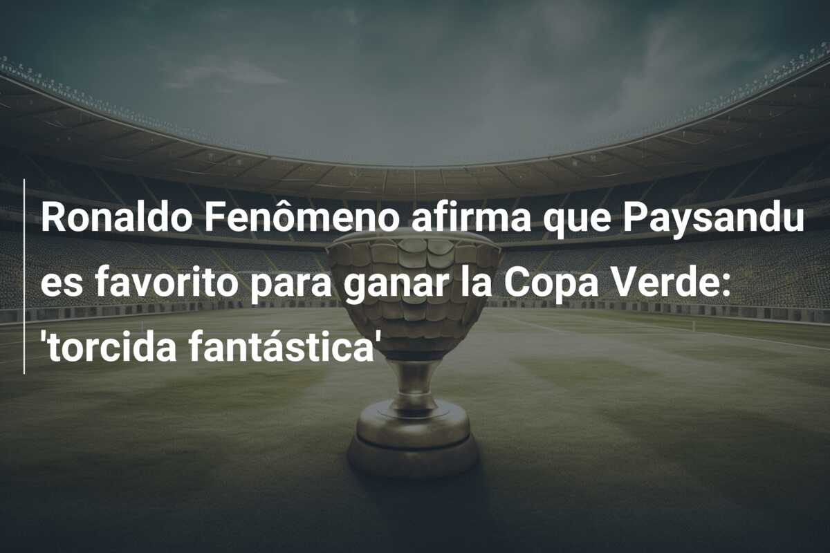 Ronaldo Fenômeno afirma que Paysandu es favorito para ganar la Copa Verde: ‘torcida fantástica’