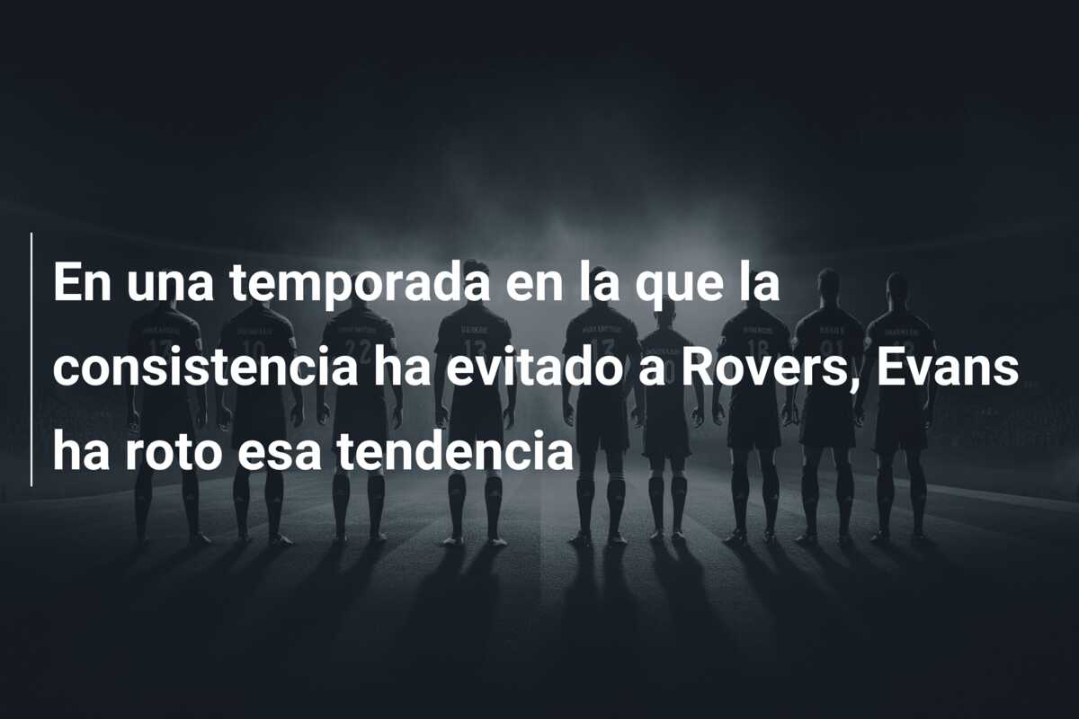 En una temporada en la que la consistencia ha evitado a Rovers, Evans ha roto esa tendencia