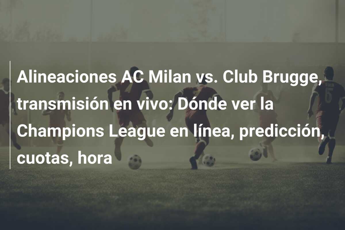 Alineaciones AC Milan vs. Club Brugge, transmisión en vivo: Dónde ver la Champions League en línea, predicción, cuotas, hora