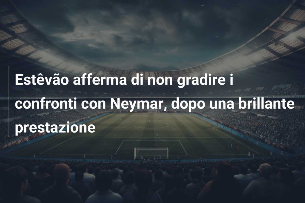 Estêvão afferma di non gradire i confronti con Neymar, dopo una brillante prestazione