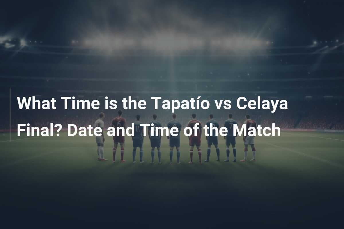 Wann findet das Finale Tapatío gegen Celaya statt? Termin und Uhrzeit des Spiels