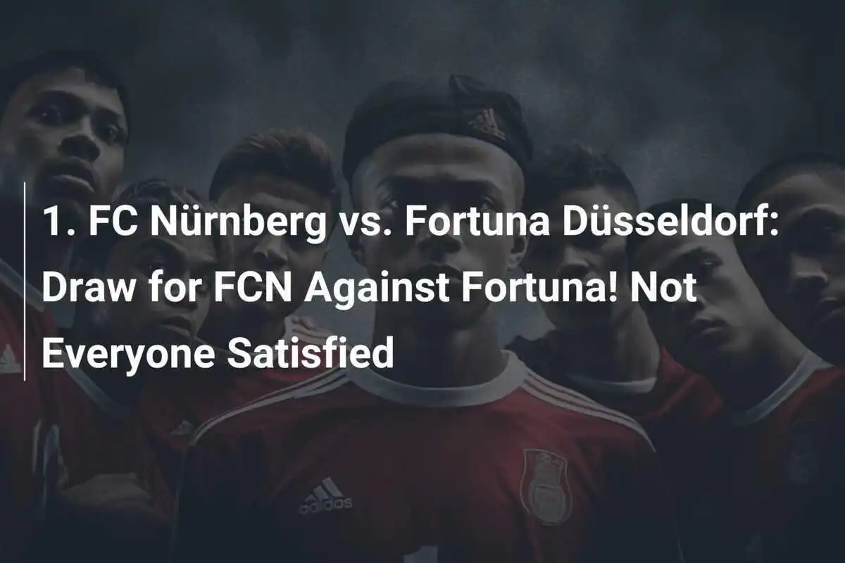 1. FC Nürnberg vs. Fortuna Düsseldorf: Imbang untuk FCN Melawan Fortuna! Tidak Semua Puas