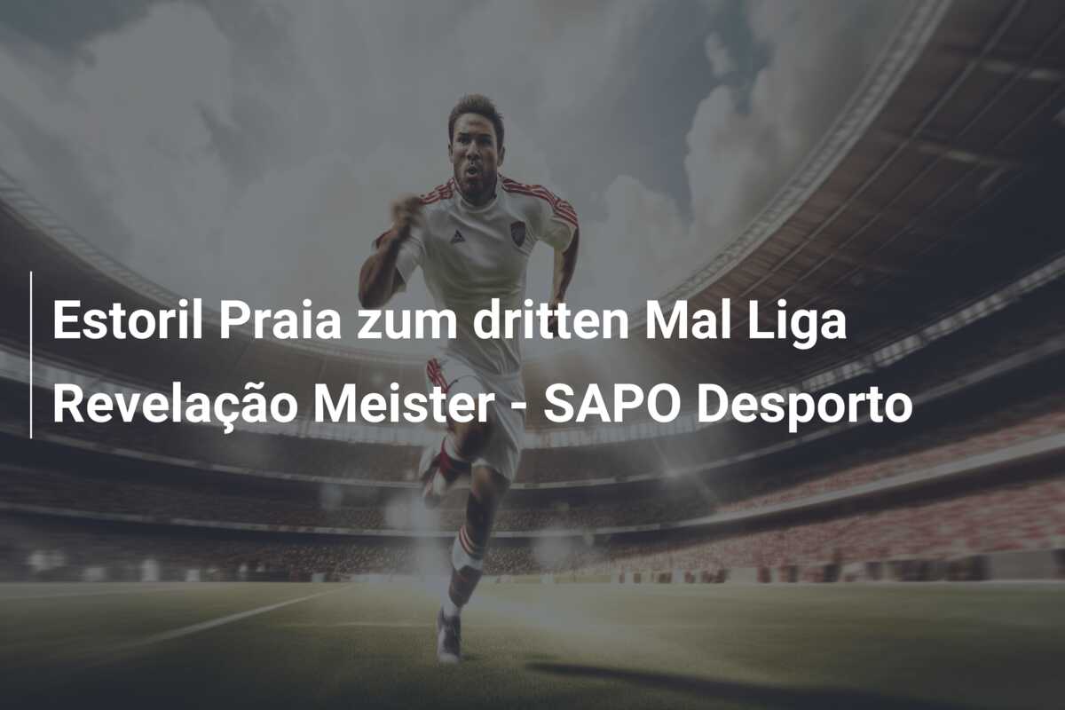 Estoril Praia zum dritten Mal Liga Revelação Meister – SAPO Desporto