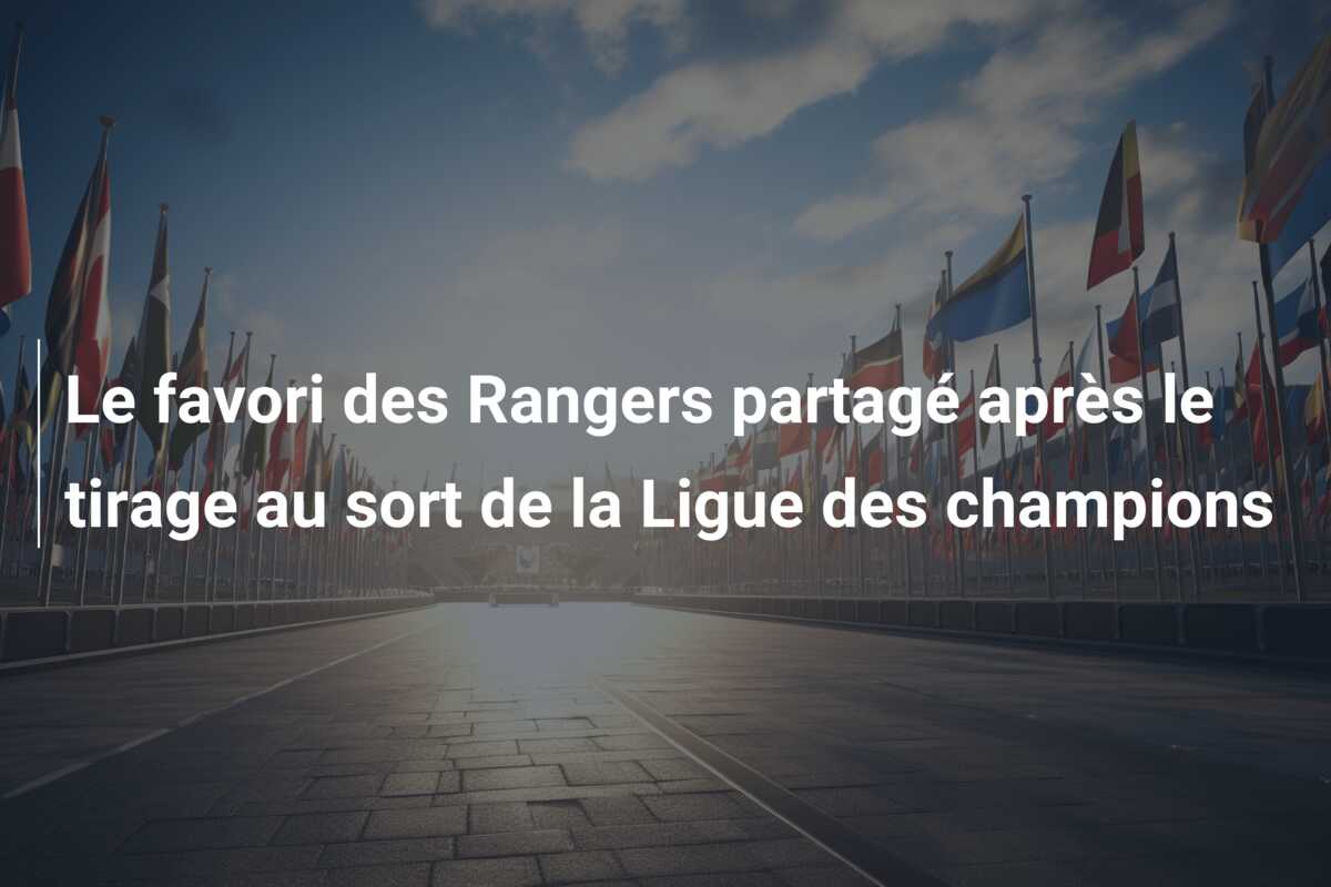 Le favori des Rangers partagé après le tirage au sort de la Ligue des champions