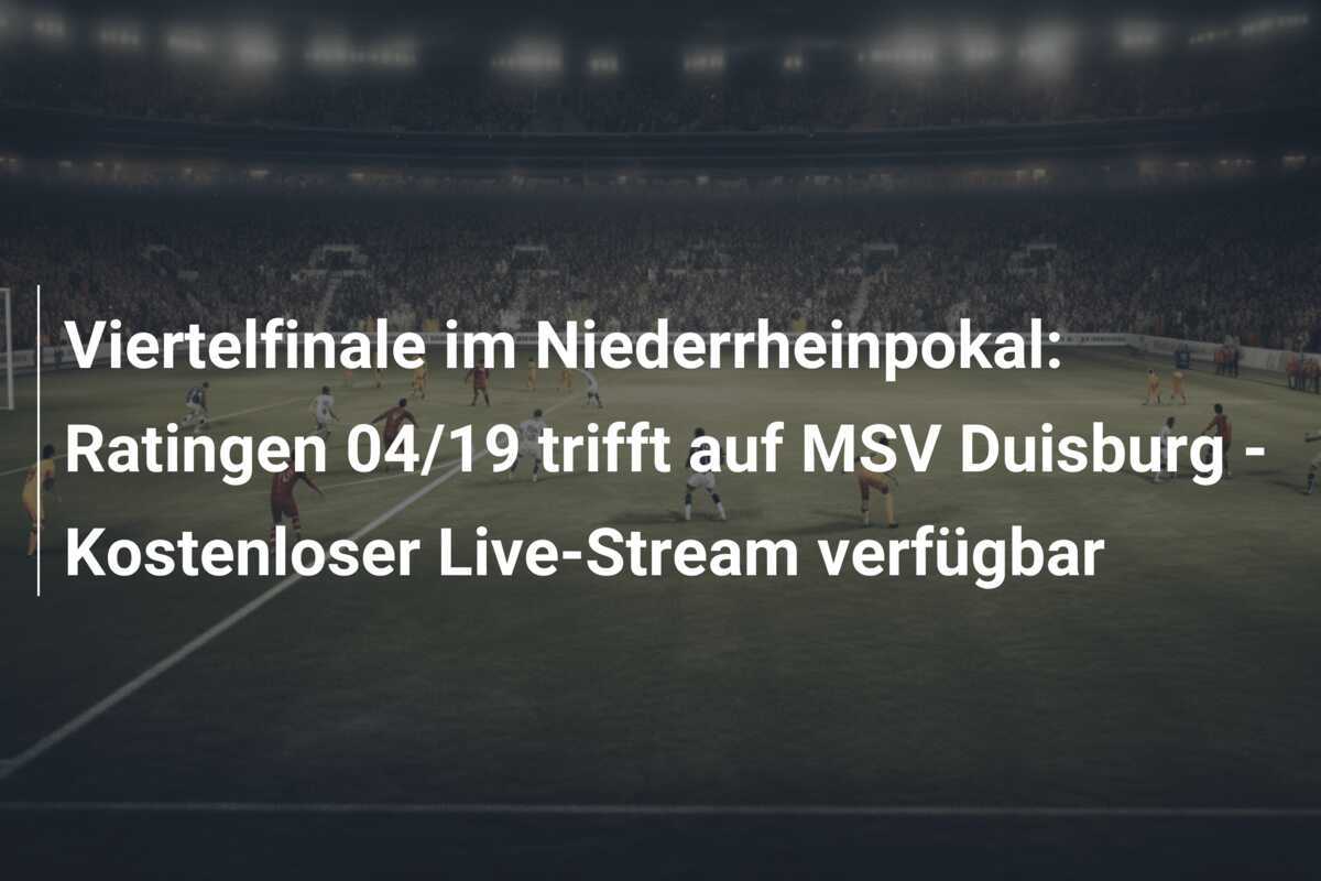 Viertelfinale im Niederrheinpokal: Ratingen 04/19 trifft auf MSV Duisburg - Kostenloser Live-Stream verfügbar