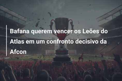 Bafana querem vencer os Leões do Atlas em um confronto decisivo da Afcon