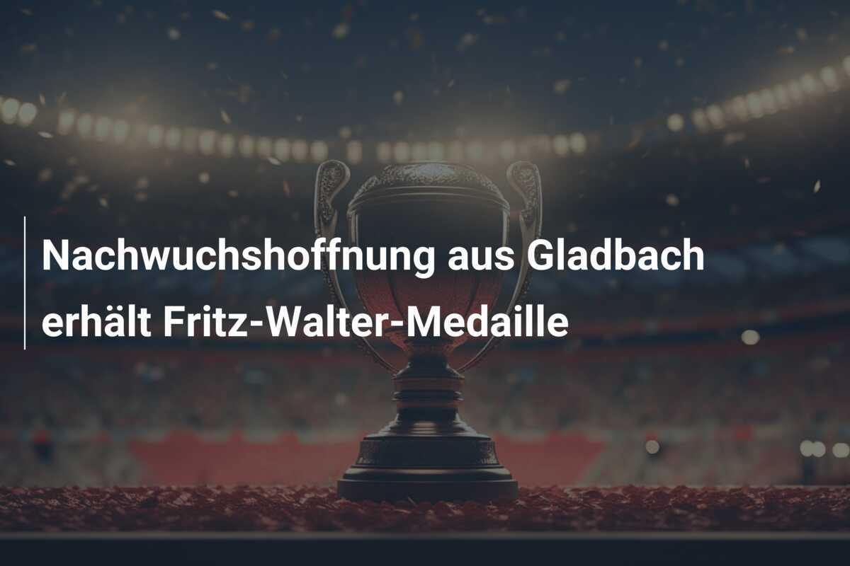 Nachwuchshoffnung aus Gladbach erhält Fritz-Walter-Medaille