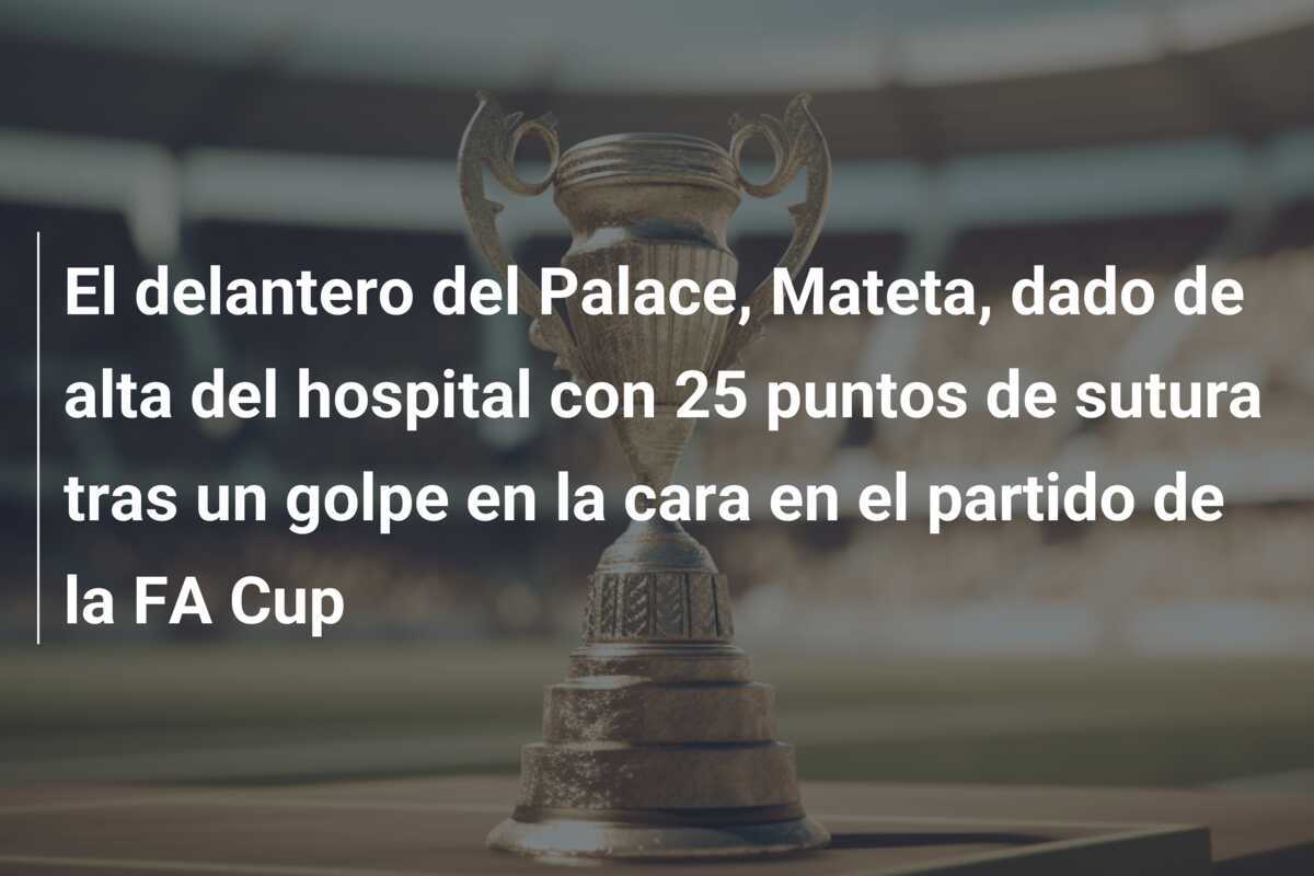 El delantero del Palace, Mateta, dado de alta del hospital con 25 puntos de sutura tras un golpe en la cara en el partido de la FA Cup