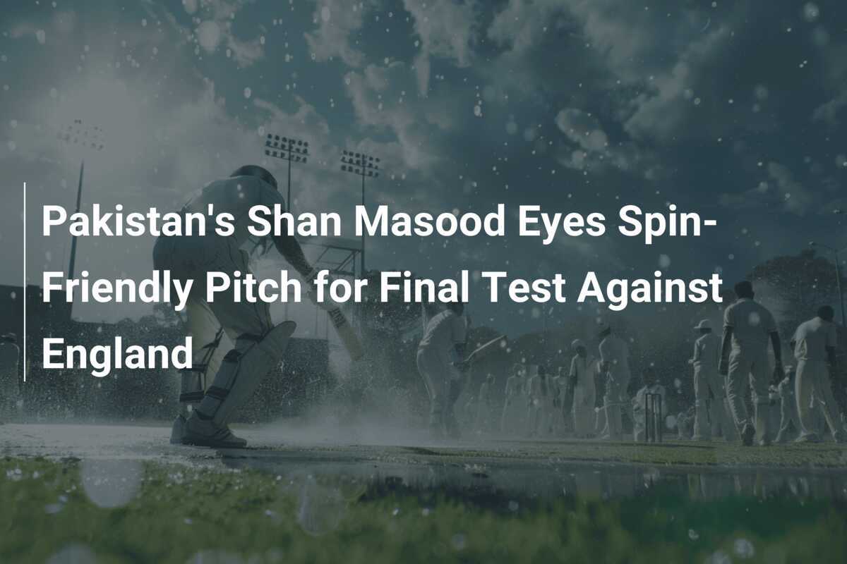 Pakistan's Shan Masood Eyes SpinFriendly Pitch for Final Test Against