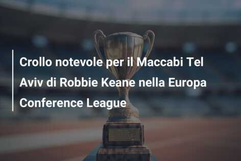 Crollo notevole per il Maccabi Tel Aviv di Robbie Keane nella Europa Conference League