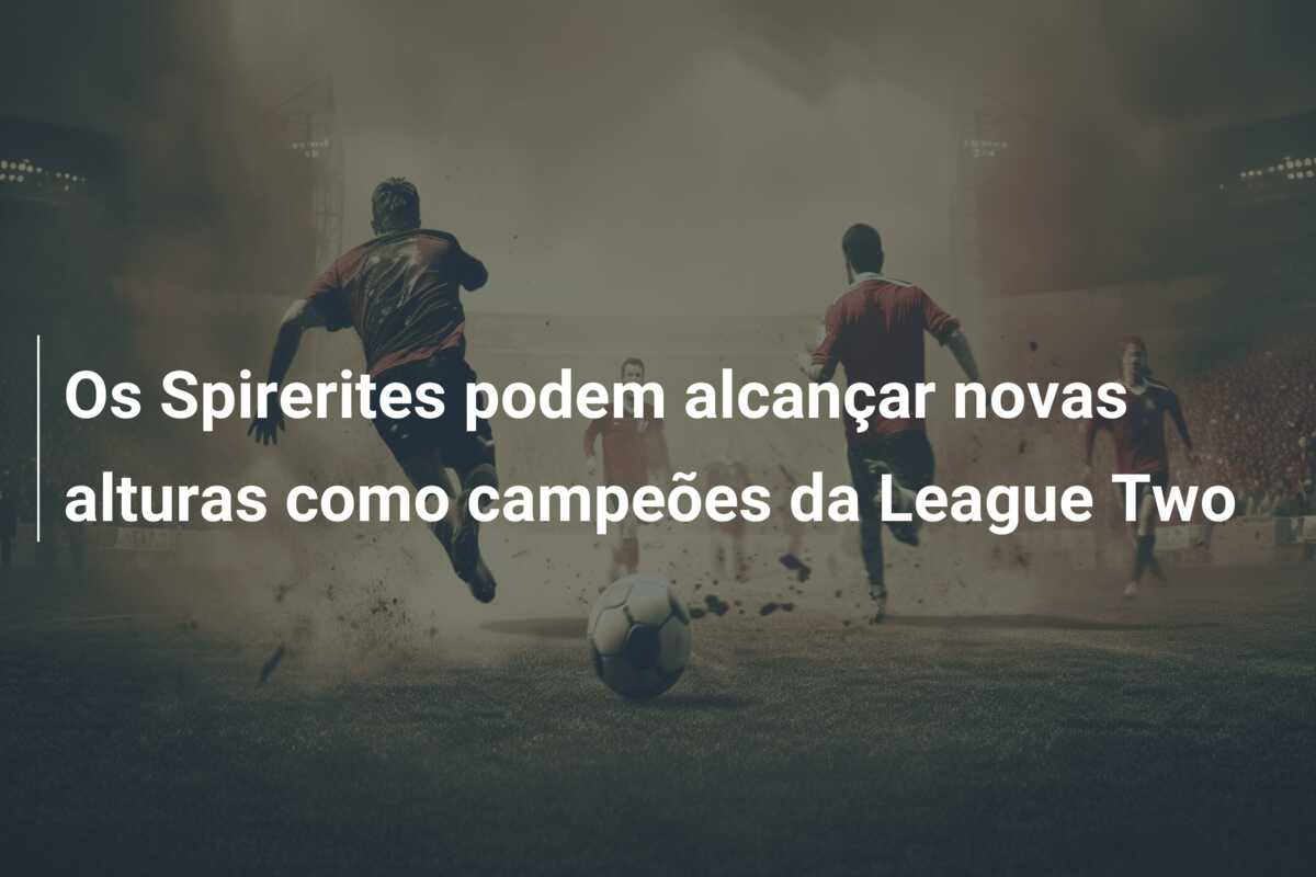Os Spirerites podem alcançar novas alturas como campeões da League Two