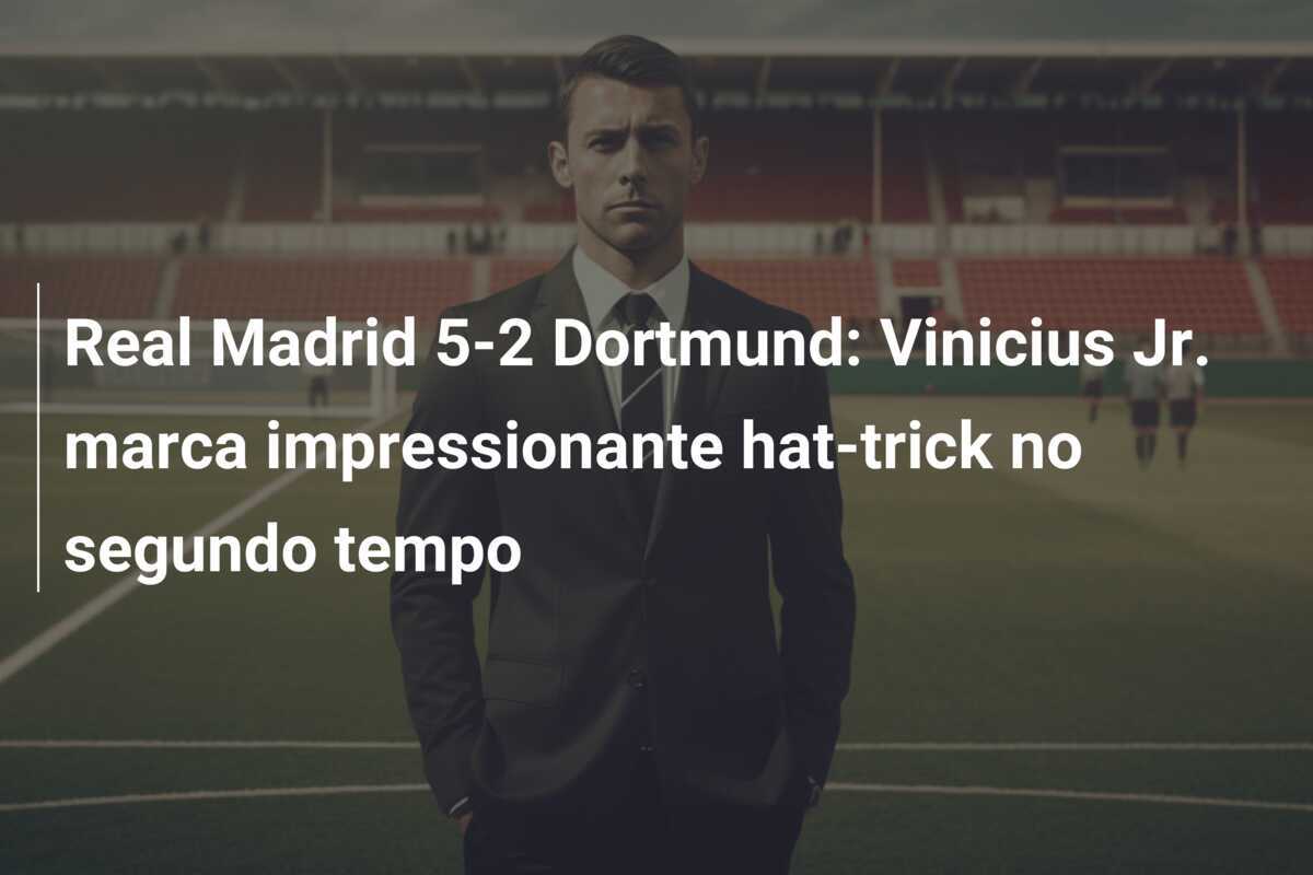 Real Madrid 5-2 Dortmund: Vinicius Jr. marca impressionante hat-trick no segundo tempo