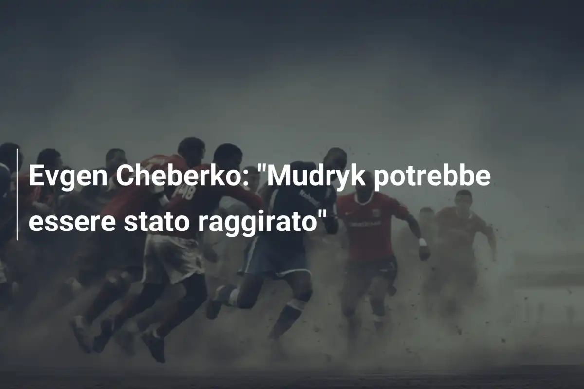 Evgen Cheberko: "Mudryk potrebbe essere stato raggirato"