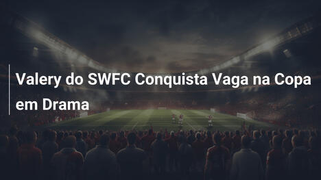 Valery do SWFC Conquista Vaga na Copa em Drama