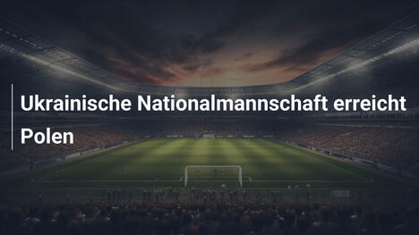 Ukrainische Nationalmannschaft erreicht Polen