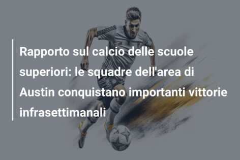 Rapporto sul calcio delle scuole superiori: le squadre dell’area di Austin conquistano importanti vittorie infrasettimanali