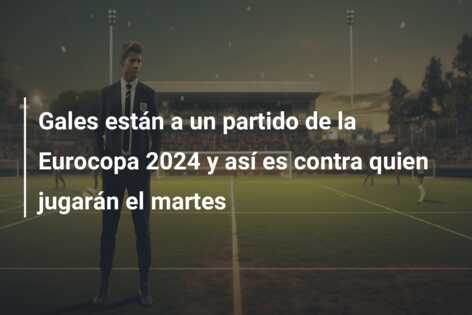 Gales están a un partido de la Eurocopa 2024 y así es contra quien jugarán el martes