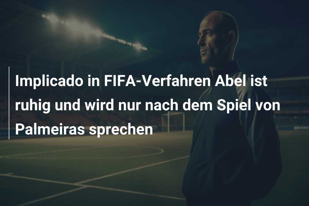 Implicado in FIFA-Verfahren Abel ist ruhig und wird nur nach dem Spiel von Palmeiras sprechen