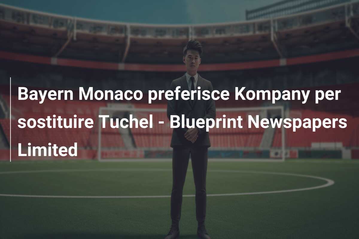 Bayern Monaco preferisce Kompany per sostituire Tuchel – Blueprint Newspapers Limited