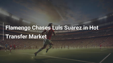 Flamengo Insegue Luis Suarez nel Mercato Trasferimenti Rovente