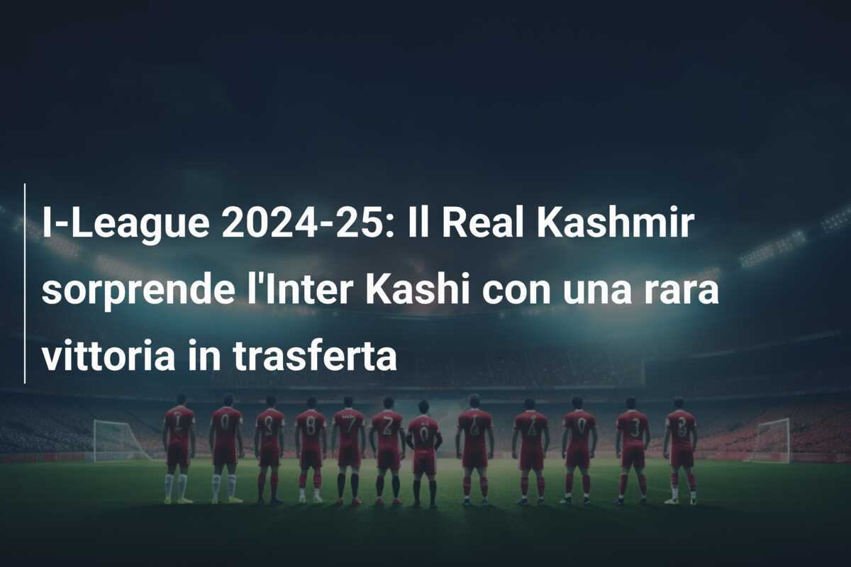 I-League 2024-25: Il Real Kashmir sorprende l'Inter Kashi con una rara vittoria in trasferta