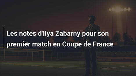 Les notes d'Ilya Zabarny pour son premier match en Coupe de France