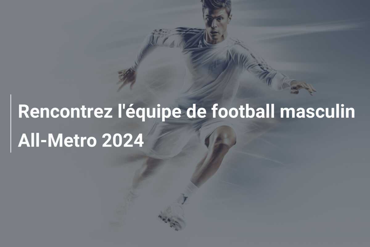 Rencontrez l'équipe de football masculin All-Metro 2024