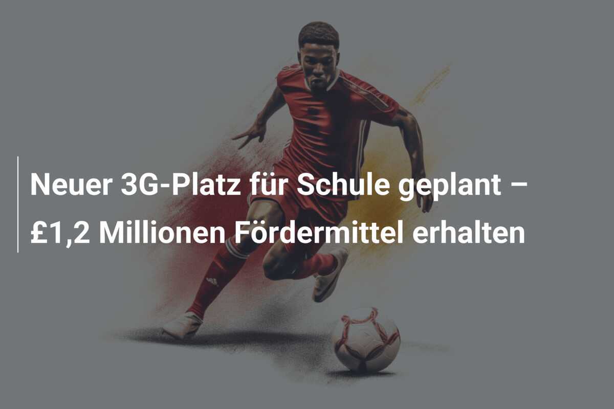 Neuer 3G-Platz für Schule geplant – £1,2 Millionen Fördermittel erhalten