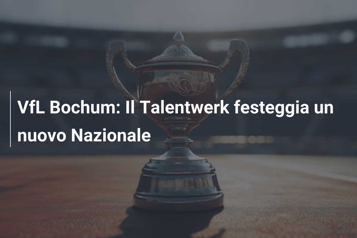 VfL Bochum: Il Talentwerk festeggia un nuovo Nazionale